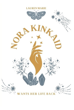 Nora Kinkaid Wants Her Life Back by Lauren Marie
