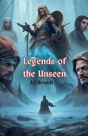 Legends of the Unseen by J C Brandt