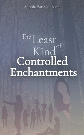 The Least Kind of Controlled Enchantments by Sophia-Rose Johnson
