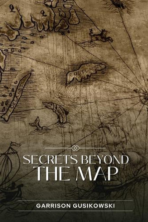 Secrets Beyond the Map by Garrison Gusikowski