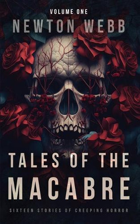 Tales of the Macabre, Vol. 1: Sixteen Stories of Creeping Horror Newton Webb 9781738554300