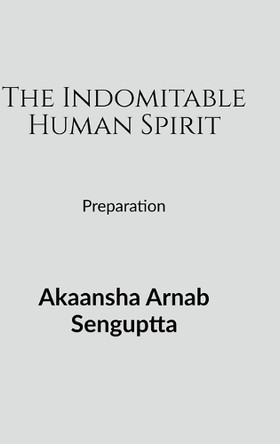 The Indomitable Human Spirit: Preparation Akaansha Arnab Senguptta 9798895569498