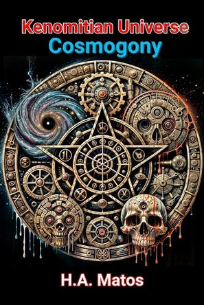 The Kenomitian Universe Volume I - Kenomitian Cosmogony by H a Matos