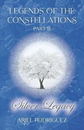 Legends of the Constellations Part III: Silver Legacy Ariel Rodriguez 9798822924048