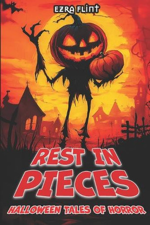 Rest in Pieces. Halloween Tales of Horror by Ezra Flint