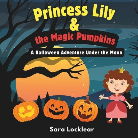 Princess Lily & The Magic Pumpkins by Sara Locklear