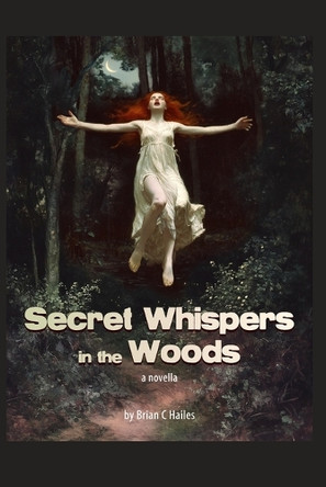Secret Whispers in the Woods by Brian C Hailes