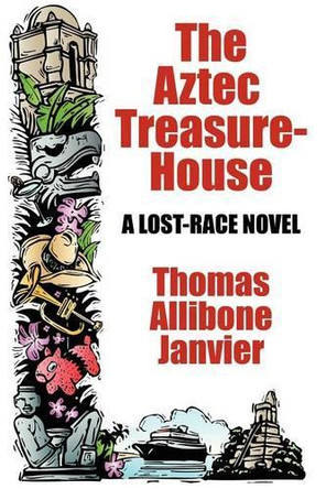 The Aztec Treasure-House by Thomas Allibone Janvier
