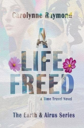 A Life Freed by Carolynne Raymond