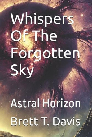 Whispers Of The Forgotten Sky by Brett T Davis