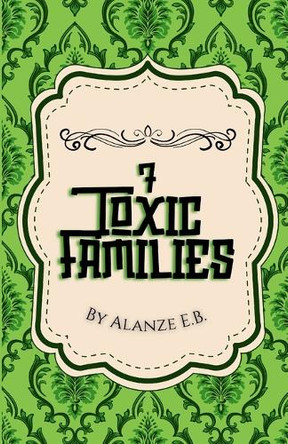 7 Toxic Families by Alanze E B