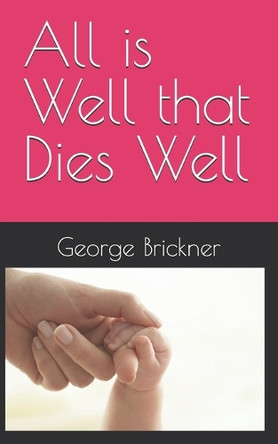 All is Well that Dies Well by George Brickner