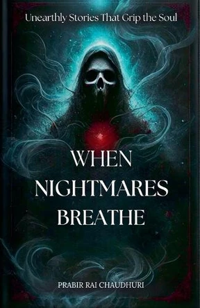 When Nightmares Breathe by Prabir Rai Chaudhuri