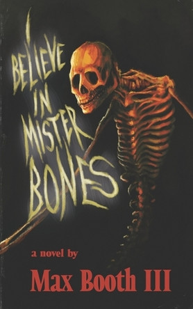I Believe in Mister Bones by III Max Booth