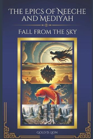 The Epics of Neeche and Mediyah: Fall From The Sky Gold D Lion 9798338846377