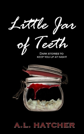 Little Jar of Teeth by A L Hatcher