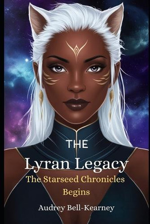 The Lyran Legacy: The Starseed Chronicles Begin Audrey Bell-Kearney 9798338688748