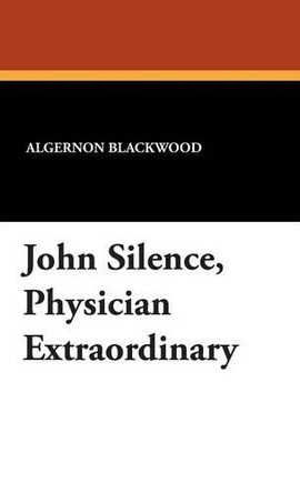 John Silence, "Physician Extraordinary" Algernon Blackwood 9781434494825