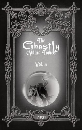 The Ghastly Gothic Tomes Vol. 6 by Nathan Reese Maher