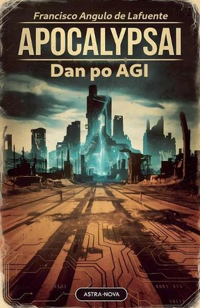 ApocalypsAI Dan po AGI by Francisco Angulo de Lafuente