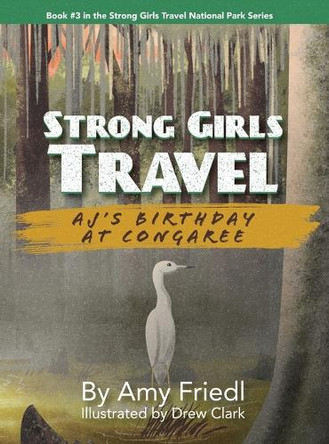 Strong Girls Travel: AJ's Birthday at Congaree Amy Friedl 9781647759186