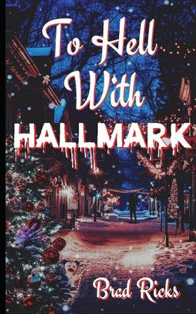 To Hell With Hallmark by Brad Ricks