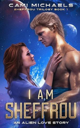 I Am Sheffrou: An Alien Love Story Cami Michaels 9798985077223