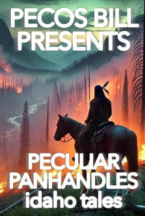 Pecos Bill Presents Peculiar Panhandles: Idaho Tales Clinton Lloyd Oberbeck 9798307576403