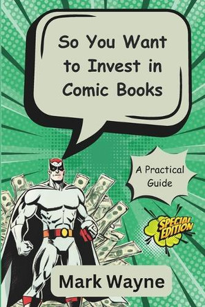 So You Want to Invest in Comic Books: A Guide for Everyone Mark Wayne 9798306957807