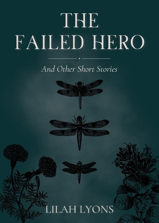 The Failed Hero and Other Short Stories Lilah Lyons 9798218421038