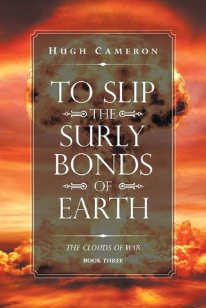 To Slip the Surly Bonds of Earth: Book Three. the Clouds of War Hugh Cameron 9781664121942