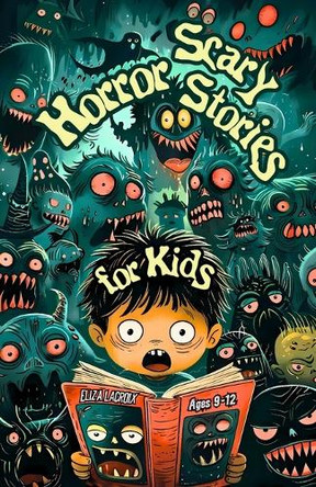 Scary Horror Stories of Monsters & Ghosts for Kids Ages 9-12 by Eliza LaCroix