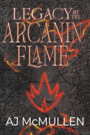 Legacy of the Arcanin Flame by Aj McMullen