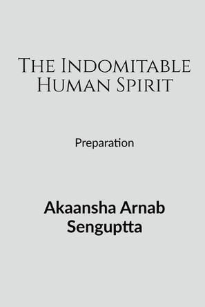 The Indomitable Human Spirit: Preparation Akaansha Arnab Senguptta 9798895569481