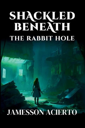 Shackled Beneath by Jamesson Acierto