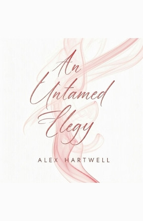 An Untamed Elegy by Alex Hartwell