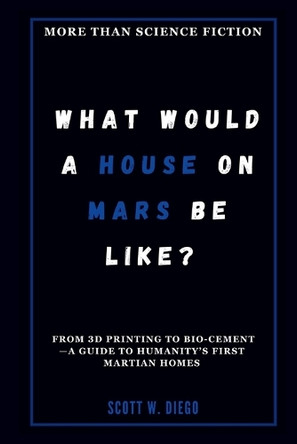 What Would a House on Mars Be Like? More Than Science Fiction by Scott W Diego