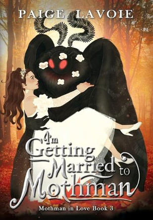 I'm Getting Married to Mothman Paige Lavoie 9798823205924