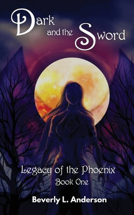 Dark and the Sword: Legacy of the Phoenix Book One Beverly L Anderson 9798330420995
