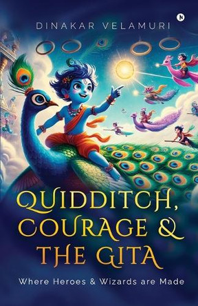Quidditch, Courage and the Gita: Where Heroes and Wizards Are Made Dinakar Velamuri 9798895883020