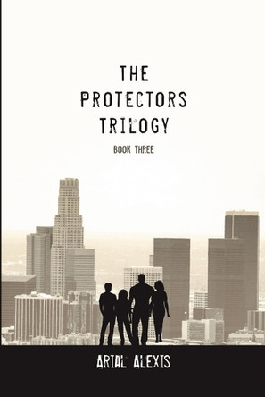 The Protectors Trilogy: Book Three Arial Alexis 9781684705702