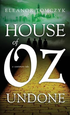 House of Oz Undone: A Cautionary Tale Eleanor Tomczyk 9781960299444