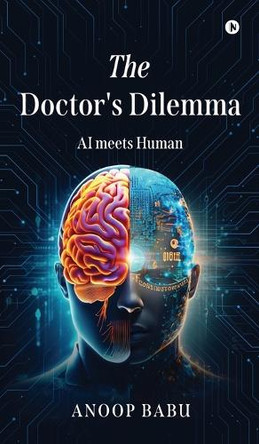 The Doctor's Dilemma: AI meets Human Anoop Babu 9798895886724