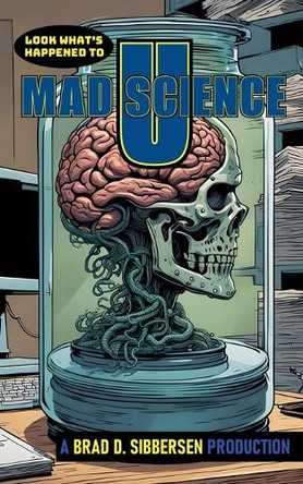 Look What's Happened to Mad Science U Brad D Sibbersen 9798227971975