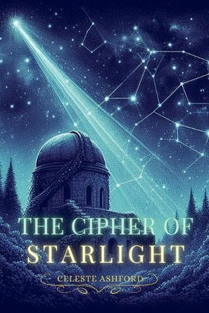 The Cipher of Starlight Celeste Ashford 9798227247513