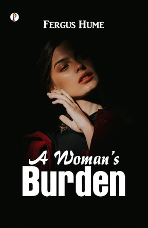A Woman s Burden: A Novel  (Edition1st) by Fergus Hume
