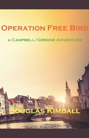 Operation Free Bird, a Campbell/Greene Adventure by Douglas Kimball