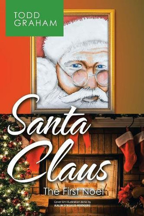 Santa Claus: The First Noel Todd Graham 9781532061042