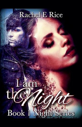 I Am The Night by Rachel E Rice