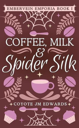 Coffee, Milk & Spider Silk by Coyote Jm Edwards